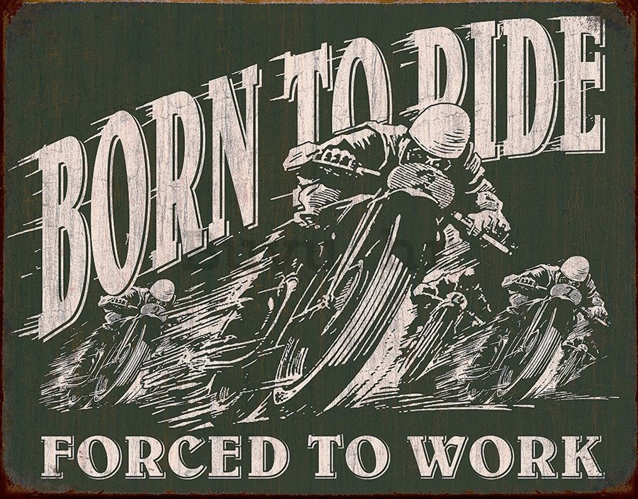 Metalna tabla - Born To Ride (Forced To Work)