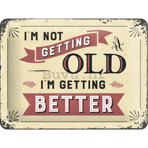 Metalna tabla - I'm not Getting Old. I'm Getting Better