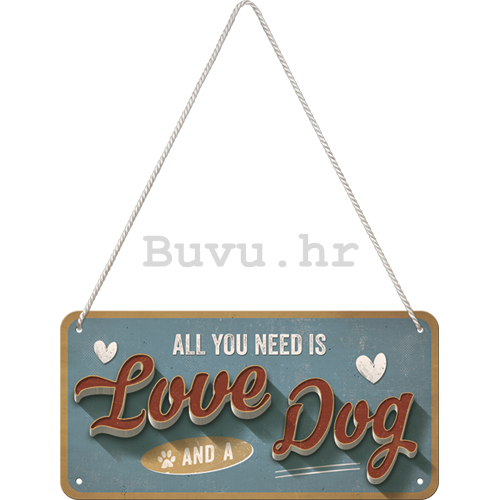 Metalna viseća tabla: All You Need is Love and a Dog - 10x20 cm