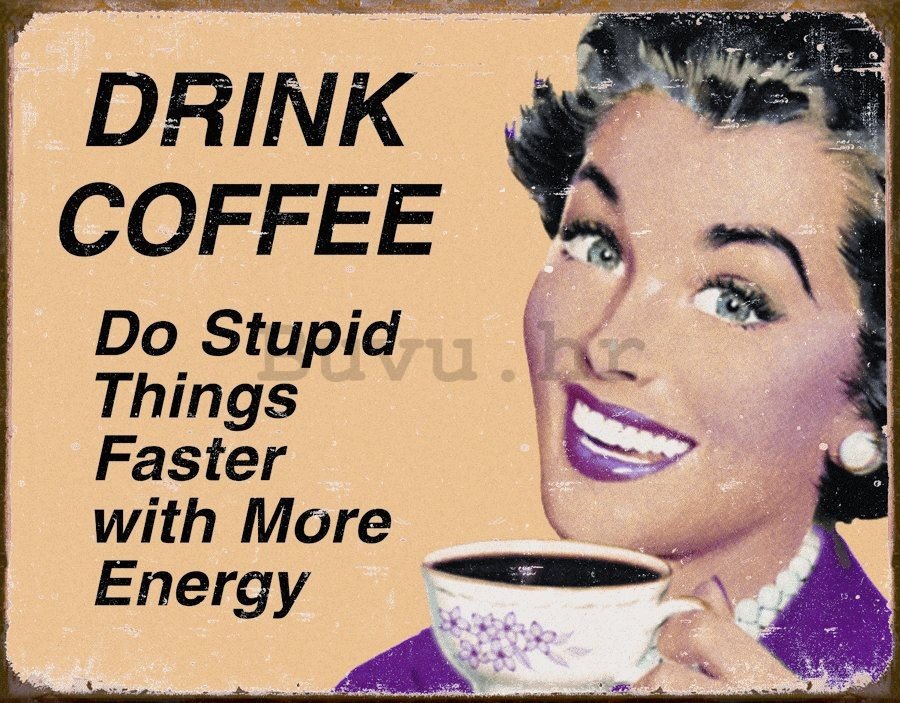 Metalna tabla - Drink Coffee (Do Stupid Things Faster)